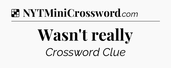 Solution: Wasn't really - NYT Crossword
