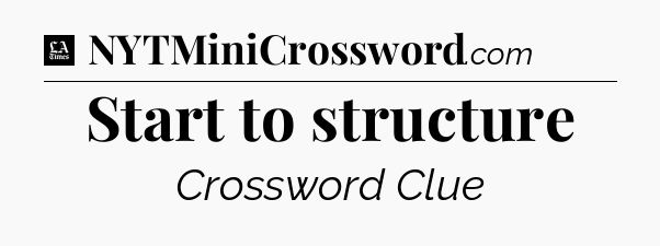 Start to structure - LA Times Crossword