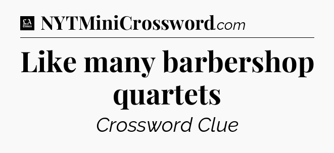 Like many barbershop quartets - LA Times Crossword