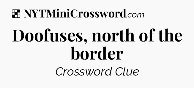 Solution: Doofuses, north of the border - NYT Crossword