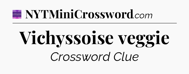Vichyssoise veggie - Thomas Joseph Crossword