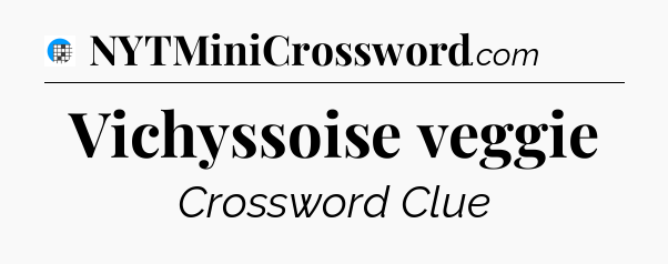 Vichyssoise veggie Crossword Clue