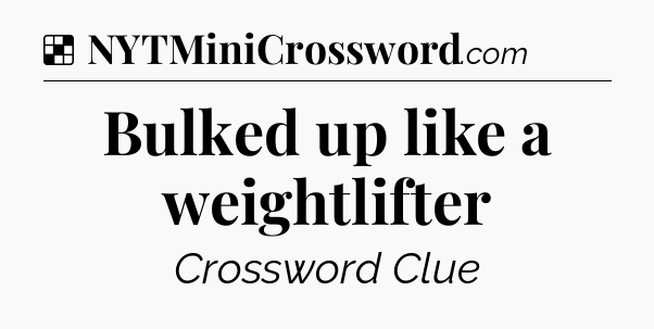 Solution: Bulked up like a weightlifter - NYT Crossword