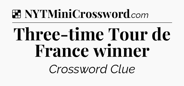 Solution: Three-time Tour de France winner - NYT Crossword