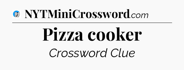 Pizza cooker Crossword Clue