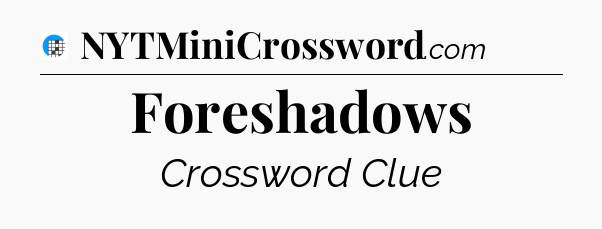 Foreshadows Crossword Clue