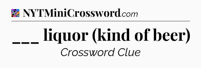 ___ liquor (kind of beer) Crossword Clue