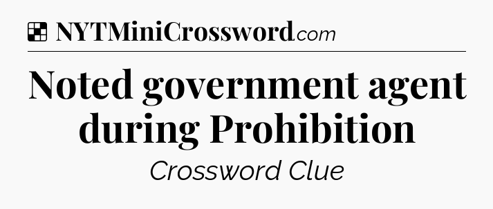 Solution: Noted government agent during Prohibition - NYT Crossword