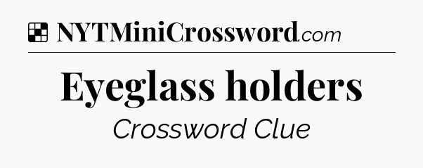Solution: Eyeglass holders - NYT Crossword