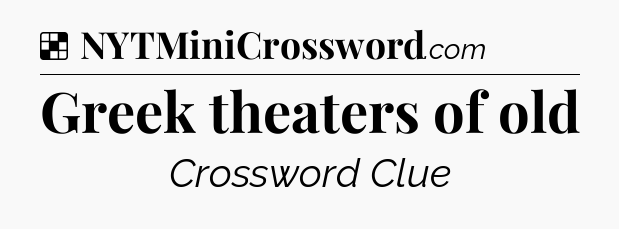 Solution: Greek theaters of old - NYT Crossword