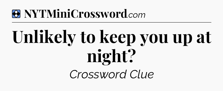 Solution: Unlikely to keep you up at night - NYT Mini Crossword