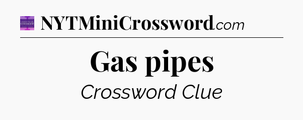 Gas pipes - Thomas Joseph Crossword