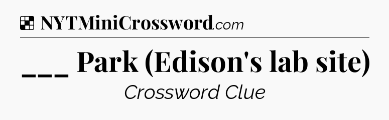 Solution: ___ Park (Edison's lab site) - NYT Crossword