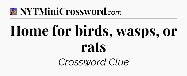 Home for birds, wasps, or rats Crossword Clue