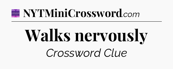 Walks nervously - Thomas Joseph Crossword