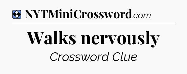 Solution: Walks nervously - NYT Mini Crossword