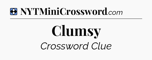 Solution: Clumsy - NYT Mini Crossword