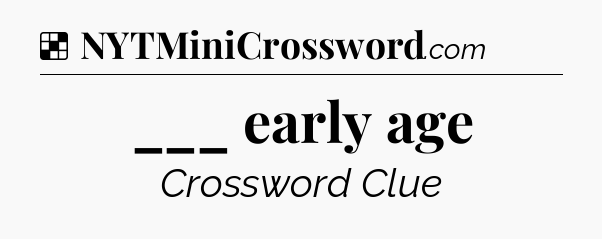 Solution: ___ early age - NYT Crossword