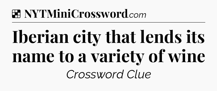 Solution: Iberian city that lends its name to a variety of wine - NYT Crossword