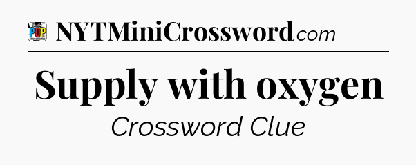 Supply with oxygen Crossword Clue
