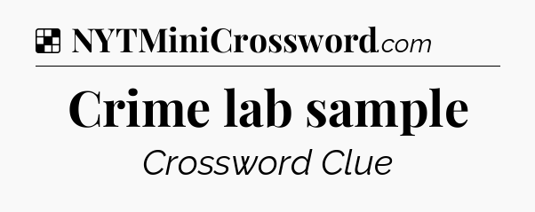 Solution: Crime lab sample - NYT Crossword