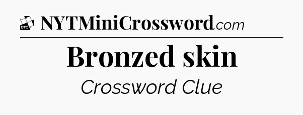 Bronzed skin - Daily Themed Classic Crossword