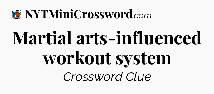 Martial arts-influenced workout system Crossword Clue