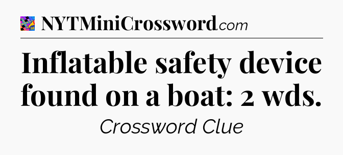 Inflatable safety device found on a boat: 2 wds Crossword Clue