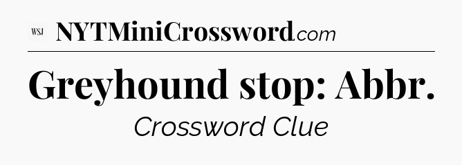 Greyhound stop: Abbr - WSJ Crossword