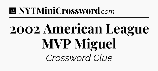 2002 American League MVP Miguel - LA Times Crossword