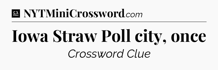 Iowa Straw Poll city, once - LA Times Crossword