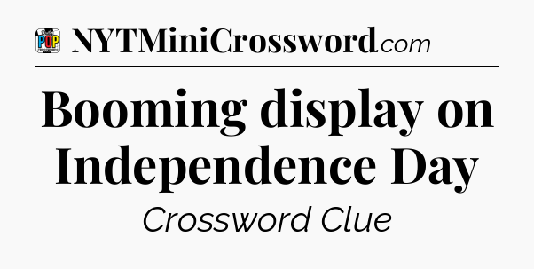 Booming display on Independence Day Crossword Clue
