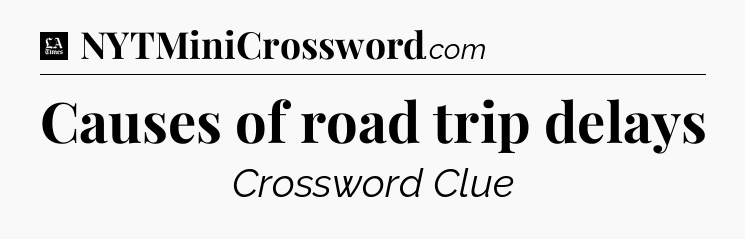 Causes of road trip delays - LA Times Crossword