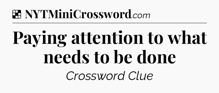 Solution: Paying attention to what needs to be done - NYT Crossword