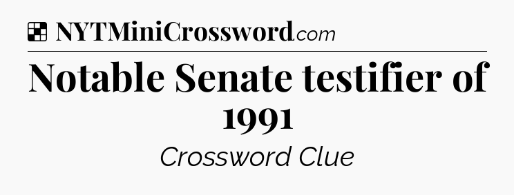 Solution: Notable Senate testifier of 1991 - NYT Crossword