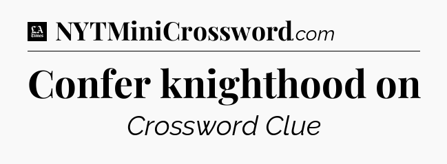 Confer knighthood on - LA Times Crossword