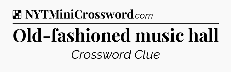 Solution: Old-fashioned music hall - NYT Crossword