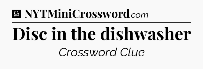 Disc in the dishwasher - LA Times Crossword