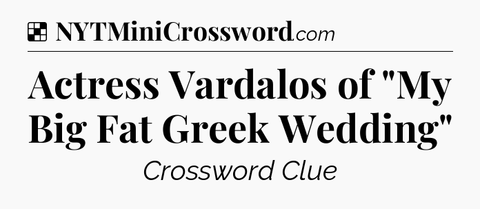 Solution: Actress Vardalos of 