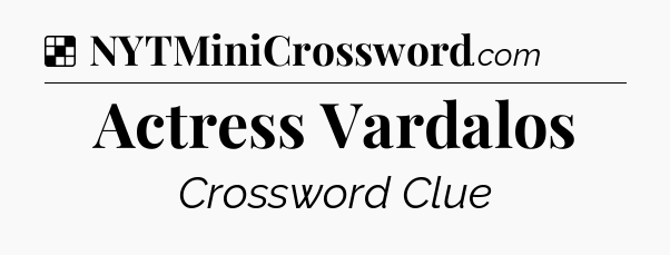 Solution: Actress Vardalos - NYT Crossword