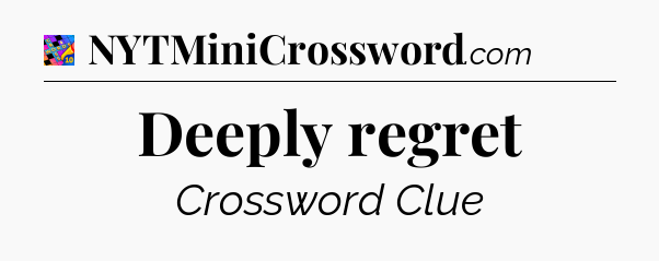 Deeply regret Crossword Clue
