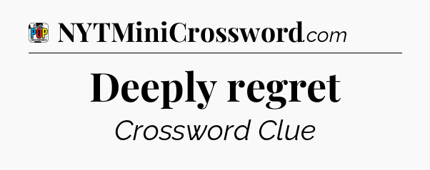 Deeply regret Crossword Clue