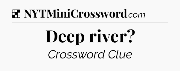 Solution: Deep river - NYT Crossword