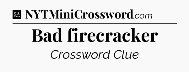 Bad firecracker - LA Times Crossword
