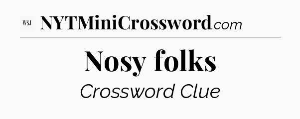 Nosy folks - WSJ Crossword