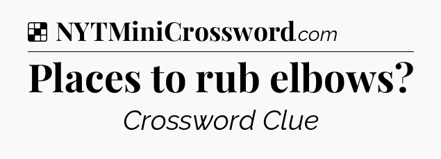 Solution: Places to rub elbows - NYT Crossword