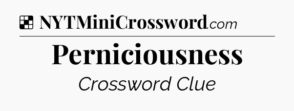 Solution: Perniciousness - NYT Crossword