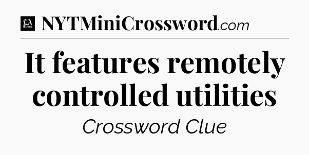 It features remotely controlled utilities - LA Times Crossword