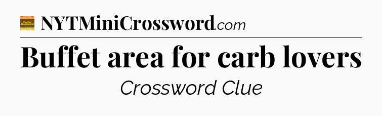 Buffet area for carb lovers - Eugene Sheffer Crossword