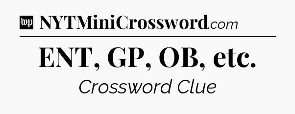 ENT, GP, OB, etc Crossword Clue